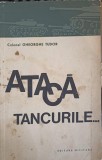Ataca Tancurile - Colonel Gheorghe Tudor, Editura Militara 1966, Istorie Militara, Romana, 116 pagini