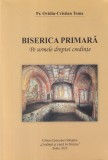 Pr. Ovidiu-Cristian Toma - Biserica primara. Pe urmele dreptei credinte