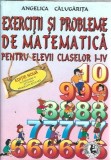 Cumpara ieftin Exercitii si probleme de matematica pentru elevii claselor I-IV - Angelica Calugarita