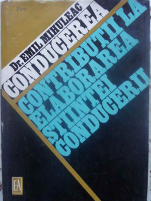 CONDUCEREA. CONTRIBUTII LA ELABORAREA STIINTEI CONDUCERII-EMIL MIHULEAC-231156 foto