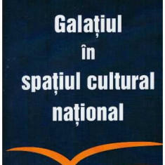 Zanfir Ilie - Galatiul in spatiul cultural national - 127368