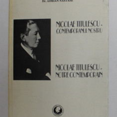 NICOLAE TITULESCU - CONTEMPORANUL NOSTRU de ADRIAN NASTASE , TEXTE IN ROMANA , FRANCEZA , ENGLEZA , 1995 , DEDICATIE *