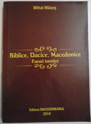 BIBLICE , DACICE , MACEDONICE ESEURI ISTORICE de MIHAI MACES , 2016 foto