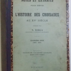 NOTES ET EXTRAITS POUR SERVIR A L ' HISTOIRE DES CROISADES AU XV e SIECLE publies par N. IORGA - , SERIE IV, V, VI , COLEGAT DE TREI VOLUME , 1915
