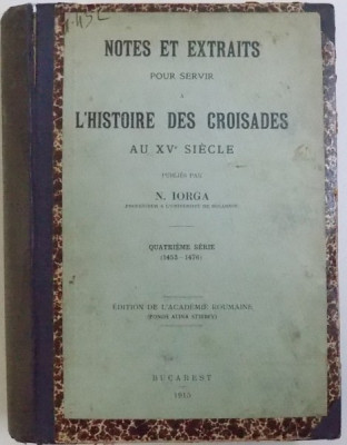 NOTES ET EXTRAITS POUR SERVIR A L &amp;#039; HISTOIRE DES CROISADES AU XV e SIECLE publies par N. IORGA - , SERIE IV, V, VI , COLEGAT DE TREI VOLUME , 1915 foto