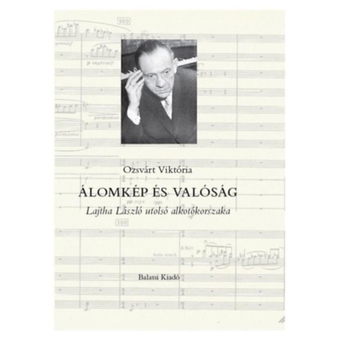 &Aacute;lomk&eacute;p &eacute;s val&oacute;s&aacute;g - Lajtha L&aacute;szl&oacute; utols&oacute; alkot&oacute;korszaka - Ozsv&aacute;rt Vikt&oacute;ria