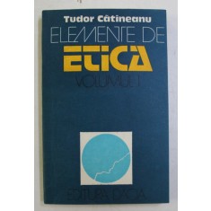 ELEMENTE DE ETICA de TUDOR CATINEANU , VOLUMUL I - FAPTUL MORAL , 1982
