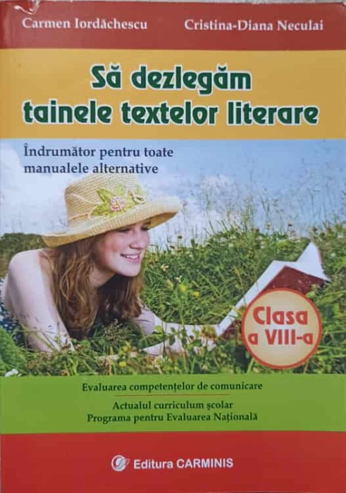 SA DEZLEGAM TAINELE TEXTELOR LITERARE. CLASA A VIII-A. INDRUMATOR PENTRU TOATE MANUALELE ALTERNATIVE-CARMEN-237232