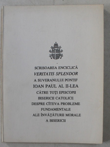 SCRISOAREA ENCICLICA VERITATIS SPLENDOR A SUVERANULUI PONTIF IOAN PAUL AL II - LEA CATRE TOI EPISCOPII BISERICII CATOLICE