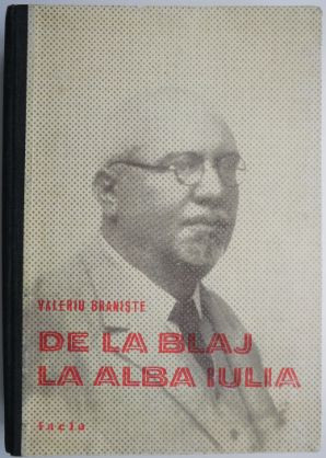 De la Blaj la Alba Iulia. Articole politice &ndash; Valeriu Braniste