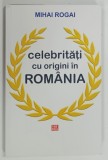 CELEBRITATI CU ORIGINI IN ROMANIA de MIHAI ROGAI , 2015