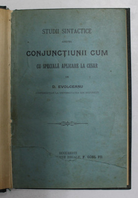 STUDII SINTACTICE ASUPRA CONJUNCTIUNII CUM CU SPECIALA APLICARE LA CESAR de D. EVOLCEANU , 1901 foto