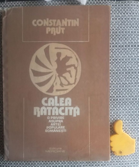Calea ratacita O privire asupra artei populare romanesti Constantin Prut