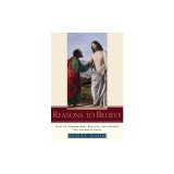 Reasons to Believe: How to Understand, Explain, and Defend the Catholic Faith
