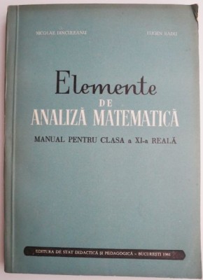 Elemente de analiza matematica Manual pentru clasa a XI-a reala &amp;ndash; Nicolae Dinculeanu (1965) foto