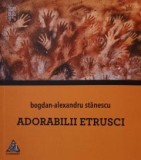 Adorabilii etrusci - BOGDAN-ALEXANDRU STANESCU