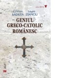 Geniul greco-catolic romanesc (editia a V-a, editie fara ilustratii) - Cristian Badilita, Laura Stanciu