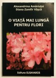 O viata mai lunga pentru flori, Alexandrina Amariutei, Diana Zamfir Vasca, ingrijirea florilor, floricultura,gradinarit,plante ornamentale decorative