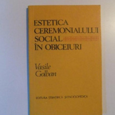 ESTETICA CEREMONIALULUI SOCIAL IN OBICEIURI de VASILE GOLBAN , BUCURESTI 1983