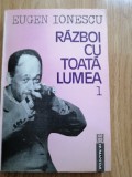 Razboi cu toata lumea, vol. 1 - Eugen Ionescu, Editura: Humanitas, 1992