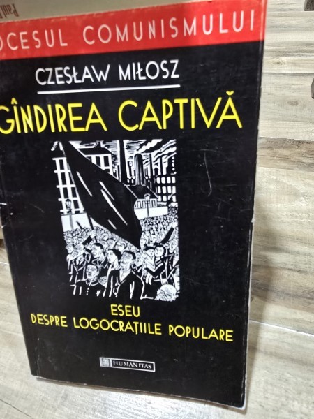 Czeslaw Milosz - Gandirea captiva. Eseu despre logocratiile populare