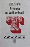EXECUTIA NU VA FI AMANATA. TEATRU-IOSIF NAGHIU-238677