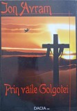 Prin Văile Golgotei - Ion Avram (Dedicatie Autor) - Roman, Editura Dacia, 2012