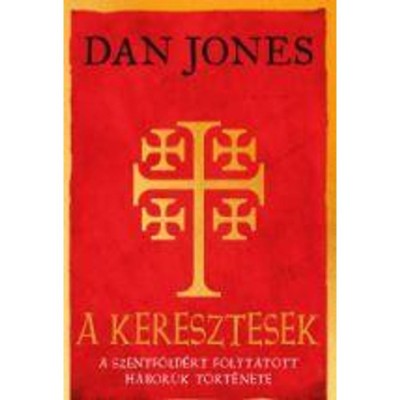 A keresztesek - A Szentf&amp;ouml;ld&amp;eacute;rt v&amp;iacute;vott h&amp;aacute;bor&amp;uacute;k t&amp;ouml;rt&amp;eacute;nete - Dan Jones foto