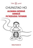 Alchimia internă chineză pe &icirc;nțelesul tuturor - Paperback brosat - Chungtao Ho - Paralela 45