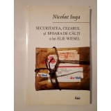 Nicolae Iuga - Securitatea, Cezarul și sfoara de c&acirc;lți a lui Elie Wiesel (eseu memorialistic)
