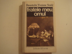 Fratele meu , omul - Henriette Yvonne Stahl Editura Minerva 1989 foto