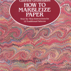 How to Marbleize Paper: Step-By-Step Instructions for 12 Traditional Patterns