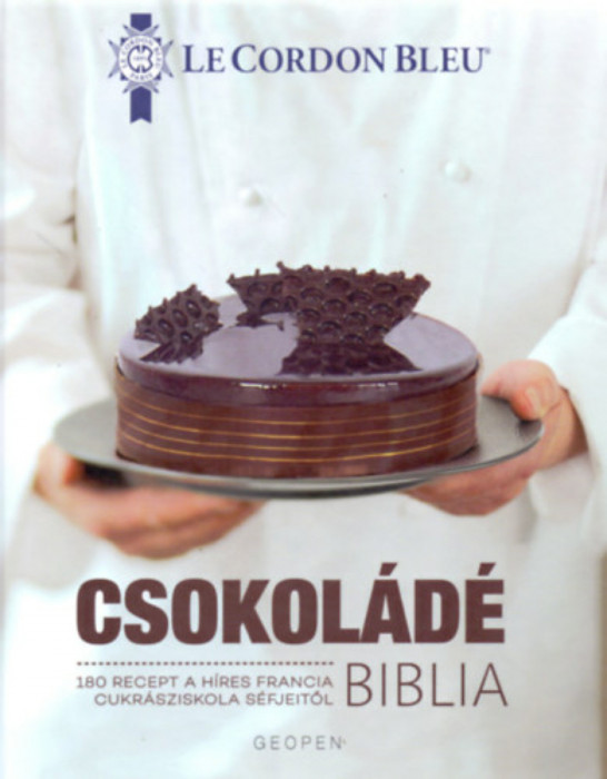 Csokol&aacute;d&eacute; Biblia - 180 recept a h&iacute;res francia cukr&aacute;sziskola s&eacute;fjeitől