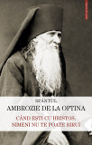 Cand Esti Cu Hristos, Nimeni Nu Te Poate Birui, Sfantul Ambrozie De La Optina - Editura Sophia