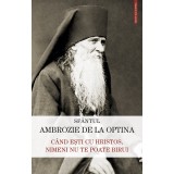 Cand Esti Cu Hristos, Nimeni Nu Te Poate Birui, Sfantul Ambrozie De La Optina - Editura Sophia