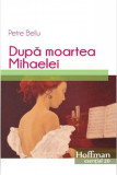 După moartea Mihaelei - Paperback brosat - Petre Bellu - Hoffman