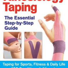 Kinesiology Taping: The Essential Step-By-Step Guide: Taping for Sports, Fitness & Daily Life: 160 Conditions and Ailments