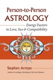 Person-To-Person Astrology: Energy Factors in Love, Sex &amp; Compatability