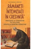 Ramaneti intemeiati in credinta - Nathanael Neacsu