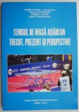 Tenis de Masa Aradean: Trecut, Prezent si Perspective - Viorel Bitang. Carte Sport, Hobby