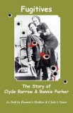 Fugitives; The Story of Clyde Barrow &amp; Bonnie Parker