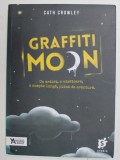 GRAFFITI MOON , roman de CATH CROWLEY , COLECTIA &#039;&#039; YOUNG ADULT &#039;&#039; , 2016