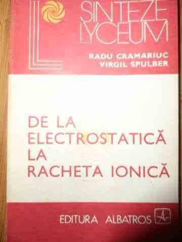 De La Electrostatica La Racheta Ionica - Radu Cramariuc Virgil Spulber ,538889