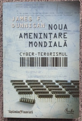 Noua amenintare mondiala Cyber-terorismul, James F. Dunnigan, 2010, 348 pag foto