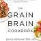 The Grain Brain Cookbook: More Than 150 Life-Changing Gluten-Free Recipes to Transform Your Health