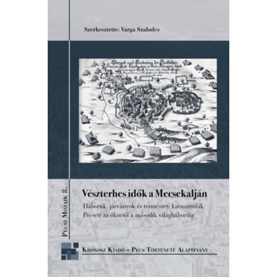 V&amp;eacute;szterhes idők a Mecsekalj&amp;aacute;n - H&amp;aacute;bor&amp;uacute;k, ostromok, j&amp;aacute;rv&amp;aacute;nyok &amp;eacute;s term&amp;eacute;szeti katasztr&amp;oacute;f&amp;aacute;k P&amp;eacute;csett az &amp;oacute;kort&amp;oacute;l a m&amp;aacute;sodik vil&amp;aacute;gh&amp;aacute;bor&amp;uacute;ig foto