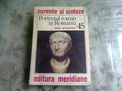 PORTRETUL ROMAN IN ROMANIA - MIHAI GRAMATOPOL foto