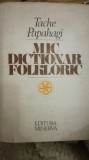 MIC DICTIONAR FOLKLORIC, Tache Papahagi, Minerva, 1979