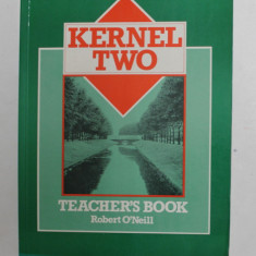 KERNEL TWO - TEACHER 'S BOOK by ROBERT O ' NEILL , 1989, PREZINTA URME DE INDOIRE