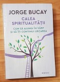 Calea spiritualitatii. Cum sa ajungi in varf si sa iti continui urcarea Bucay